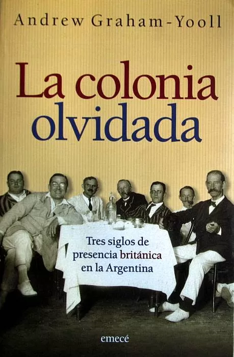 La colonia olvidada. Tres siglos de presencia británica en la Argentina