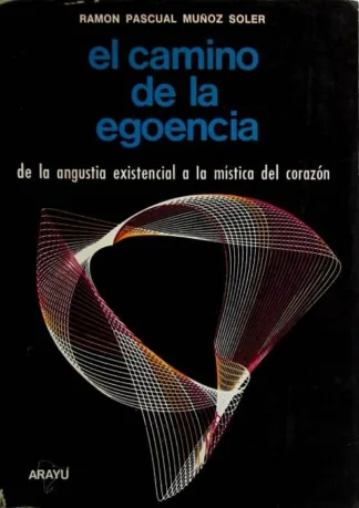 El camino de la egoencia: de la angustia existencial a la mística del corazón