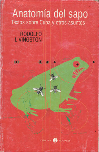 Anatomía Del Sapo. Textos Sobre Cuba y Otros Asuntos.