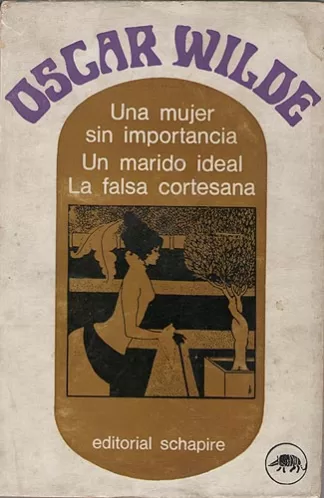 Una mujer sin importancia / Un marido ideal / La santa cortesana o la mujer cubierta de joyas