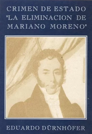 Crimen de estado. La eliminación de Mariano Moreno