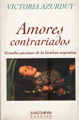 Amores contrariados. Grandes pasiones de la Historia Argentina