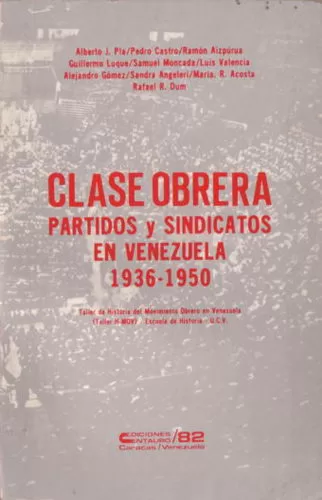 Clase Obrera. Partidos y Sindicatos En Venezuela 1936-1950