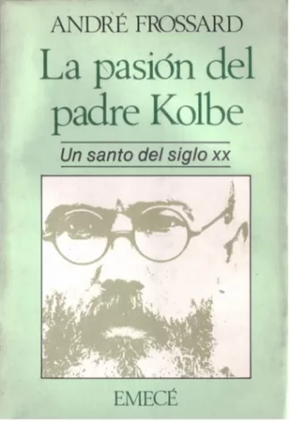 La pasión del padre Kolbe: Un santo del siglo XX
