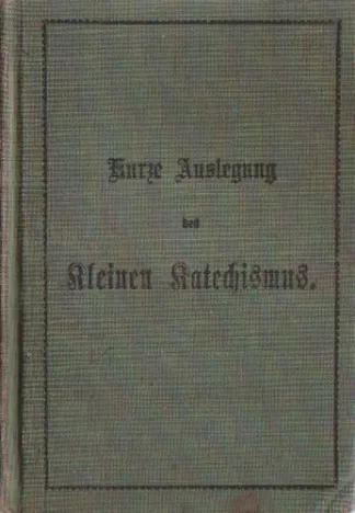 Kurze Auslegung des Rleinen Ratechismus