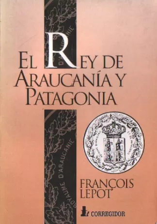 El rey de Araucanía y Patagonia