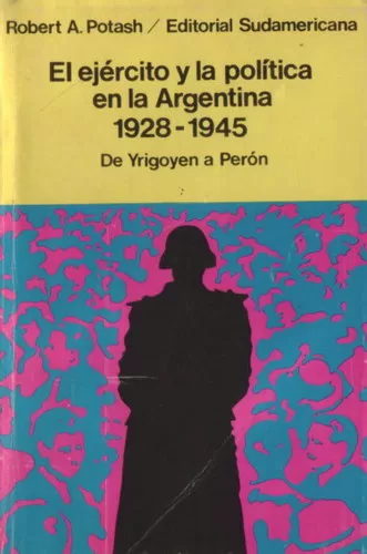 El Ejército y la política en la Argentina 1928-1945: de Yrigoyen a Perón