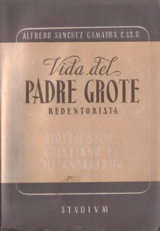 Vida del Padre Grote (Redentorista): Apóstol social cristiano en Hispanoamérica