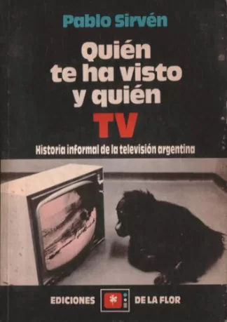 Quién te ha visto y quién TV: Historia informal de la televisión argentina