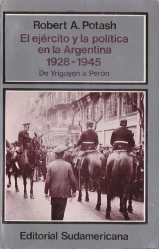 El Ejército y la política en la Argentina 1928-1945: de Yrigoyen a Perón