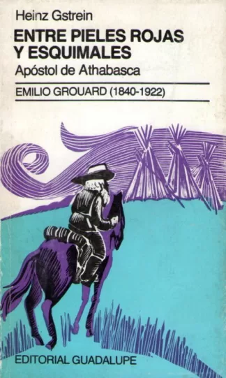 Entre Pieles Rojas y Esquimales: Apóstol de Athabasca. Emilio Grouard (1840-1922)